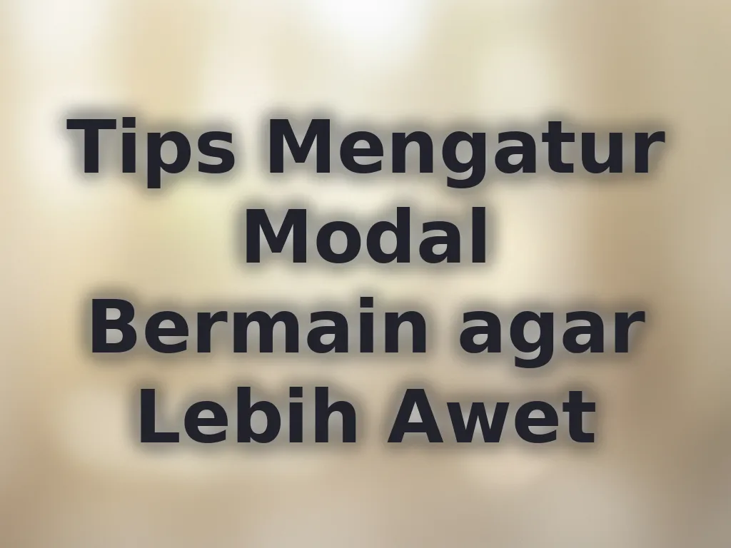 Tips Mengatur Modal Bermain agar Lebih Awet