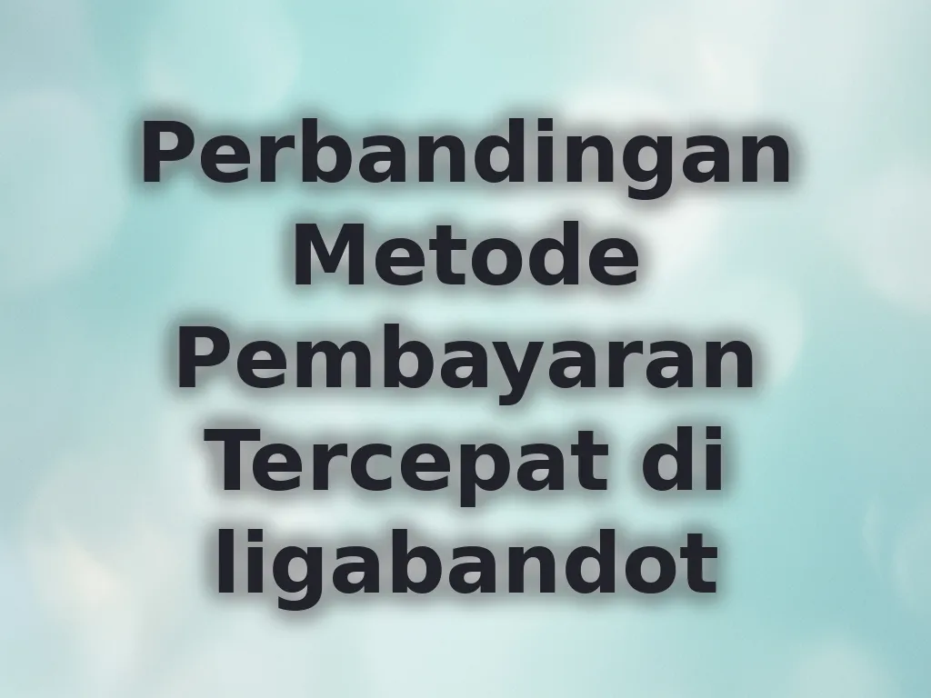 Perbandingan Metode Pembayaran Tercepat di ligabandot